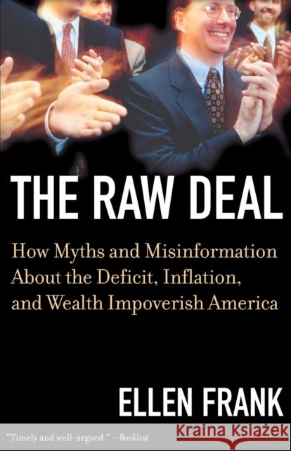 The Raw Deal: How Myths and Misinformation about the Deficit, Inflation, and Wealth Impoverish America Ellen Frank 9780807047279 Beacon Press