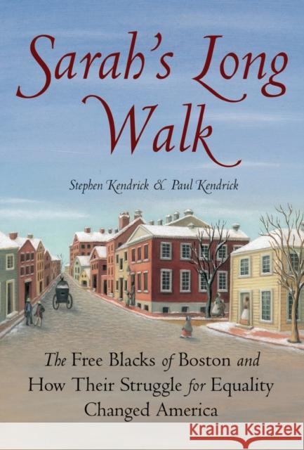 Sarah's Long Walk: The Free Blacks of Boston and How Their Struggle for Equality Changed America Stephen Kendrick Paul Kendrick 9780807050194 Beacon Press