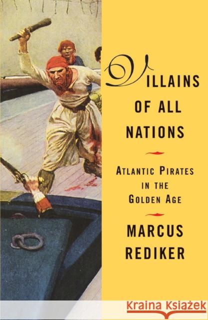 Villains of All Nations: Atlantic Pirates in the Golden Age Rediker, Marcus 9780807050255 Beacon Press