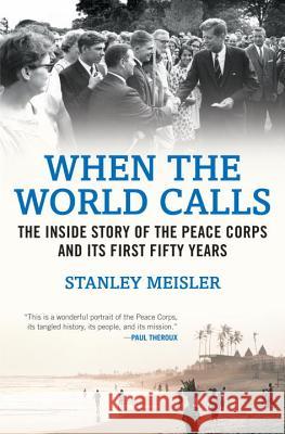 When the World Calls: The Inside Story of the Peace Corps and Its First Fifty Years Stanley Meisler 9780807050514 Beacon Press