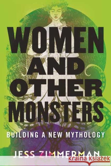 Women and Other Monsters: Building a New Mythology Jess Zimmerman 9780807054932 Beacon Press