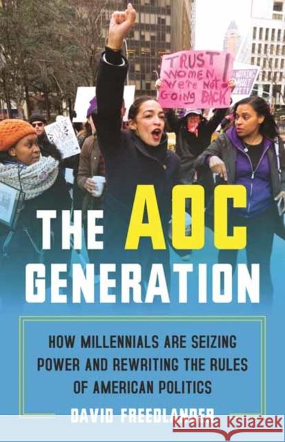The AOC Generation: How Millennials Are Seizing Power and Rewriting the Rules of American Politics David Freedlander 9780807055441 Beacon Press