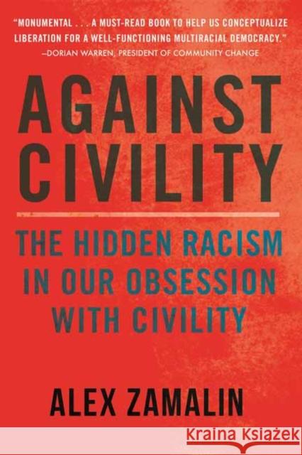 Against Civility: The Hidden Racism in Our Obsession with Civility Alex Zamalin 9780807055533 Beacon Press