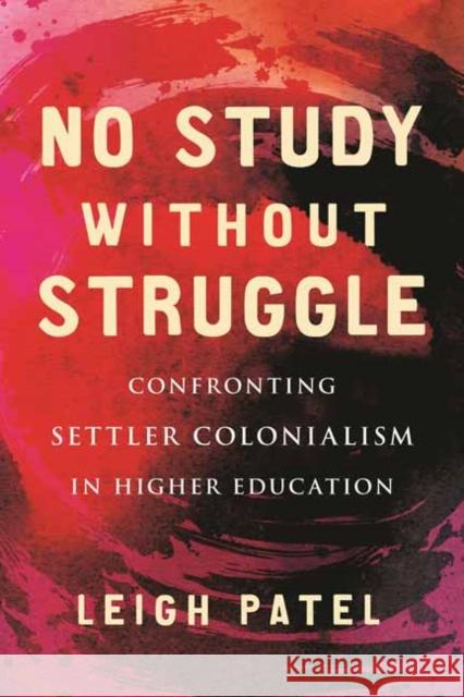 No Study Without Struggle: Confronting Settler Colonialism in Higher Education Leigh Patel 9780807055632