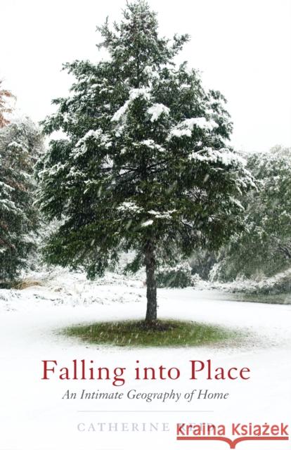 Falling Into Place: An Intimate Geography of Home Catherine Reid 9780807061183