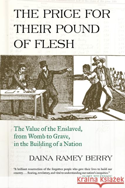 Price for Their Pound of Flesh: The Value of the Enslaved, from Womb to Grave, in the Building of a Nation Daina Ramey Berry 9780807067147