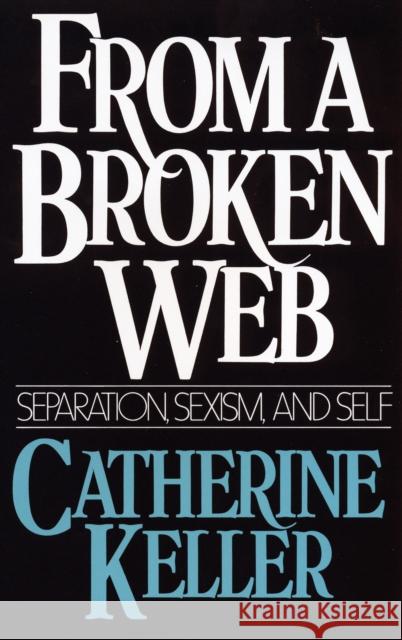 From a Broken Web: Separation, Sexism, and Self Catherine Keller 9780807067437