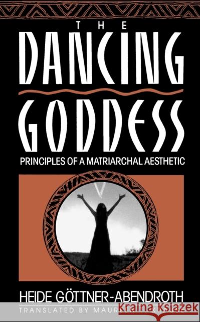 The Dancing Goddess: Principles of a Matriarchal Aesthetic Heide Gottner-Abendroth Maureen T. Krause Heide Gvttner-Abendroth 9780807067536 Beacon Press