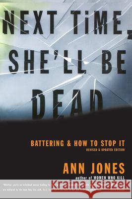 Next Time, She'll Be Dead: Battering and How to Stop It Ann Jones 9780807067895 Beacon Press