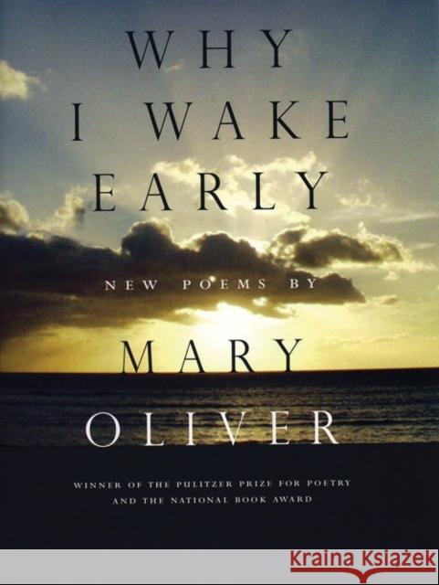 Why I Wake Early: New Poems Mary Oliver 9780807068793 Beacon Press