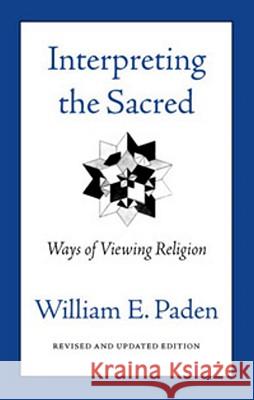 Interpreting the Sacred: Ways of Viewing Religion William E. Paden 9780807077054 Beacon Press