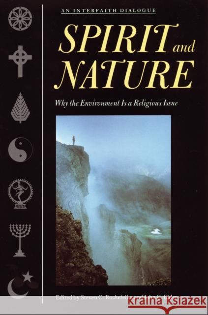 Spirit and Nature: Why the Environment Is a Religious Issue--An Interfaith Dialogue Steven C. Rockefeller John C. Elder 9780807077092 Beacon Press