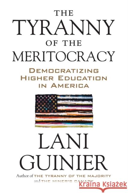 The Tyranny of the Meritocracy: Democratizing Higher Education in America Lani Guinier 9780807078129 Beacon Press (MA)