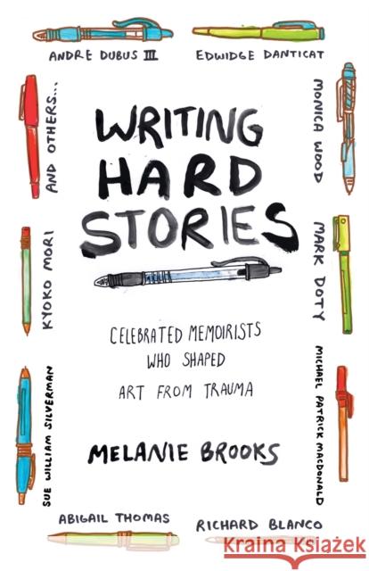 Writing Hard Stories: Celebrated Memoirists Who Shaped Art from Trauma Melanie Brooks 9780807078815