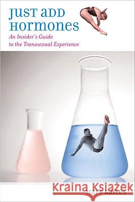 Just Add Hormones: An Insider's Guide to the Transsexual Experience Kailey, Matt 9780807079591 Beacon Press