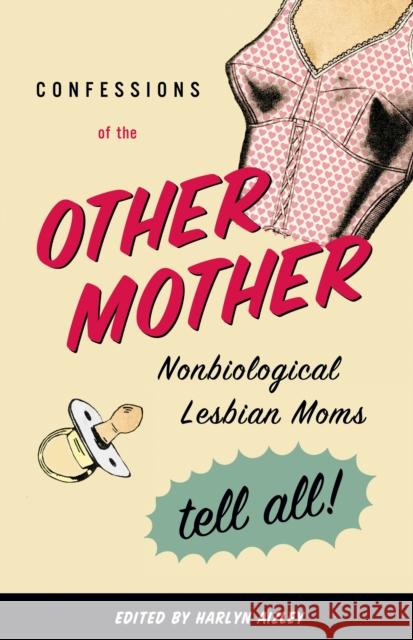 Confessions of the Other Mother: Nonbiological Lesbian Moms Tell All! Harlyn Aizley 9780807079638 Beacon Press