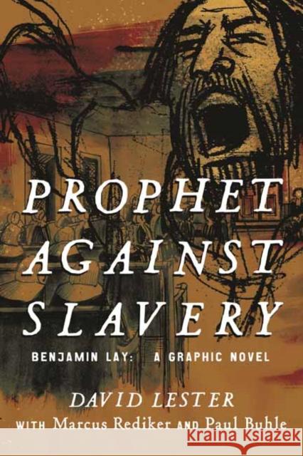 Prophet Against Slavery: Benjamin Lay, A Graphic History Marcus Rediker 9780807081792 Beacon Press