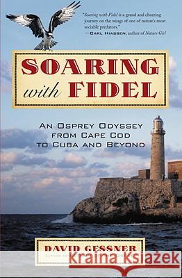 Soaring with Fidel: An Osprey Odyssey from Cape Cod to Cuba and Beyond David Gessner 9780807085790