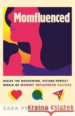 Momfluenced: Inside the Maddening, Picture-Perfect World of Mommy Influencer Culture Sara Petersen 9780807093382 Beacon Press