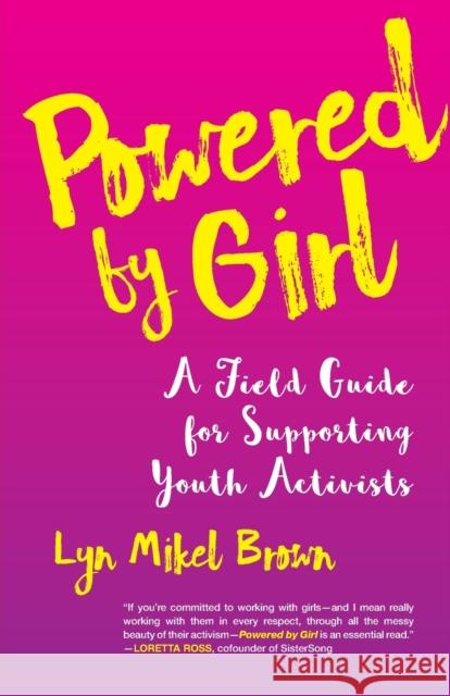 Powered by Girl: A Field Guide for Supporting Youth Activists Lyn Mikel Brown 9780807094600 Beacon Press
