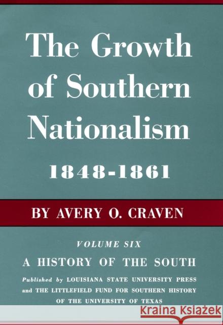 The Growth of Southern Nationalism, 1848-1861: A History of the South Avery O. Craven 9780807100066 Louisiana State University Press