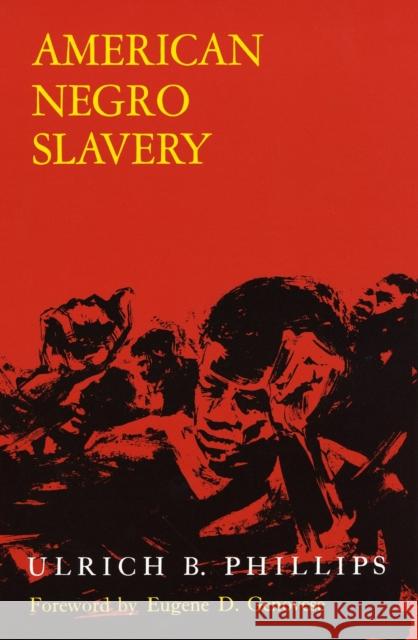 American Negro Slavery: A Survey of the Supply, Employment, and Control of Negro Labor as Determined by the Plantation Regime Ulrich Bonnell Phillips Eugene D. Genovese 9780807101094 Louisiana State University Press