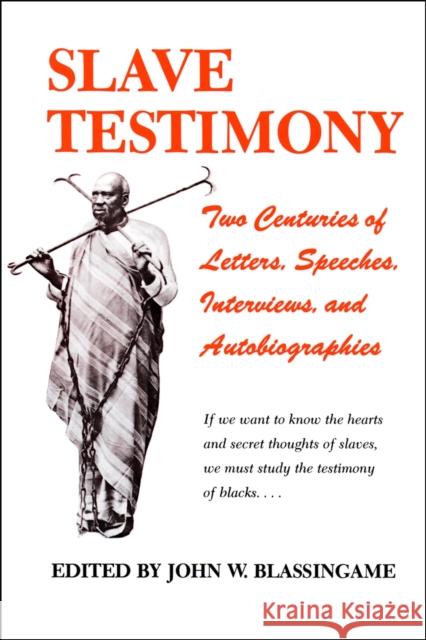 Slave Testimony: Two Centuries of Letters, Speeches, Interviews, and Autobiographies John W. Blassingame 9780807102732 Louisiana State University Press