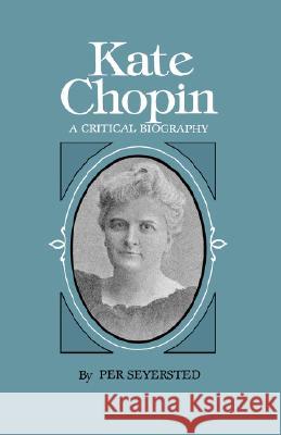 Kate Chopin: A Critical Biography Seyersted, Per 9780807106785 Louisiana State University Press