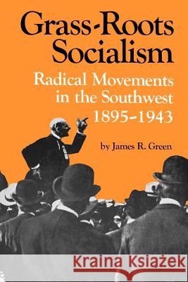 Grass-Roots Socialism: Radical Movements in the Southwest, 1895-1943 James R. Green 9780807107737 Louisiana State University Press