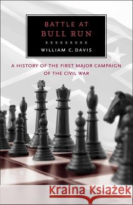 Battle at Bull Run: A History of the First Major Campaign of the Civil War William C. Davis 9780807108673 Louisiana State University Press