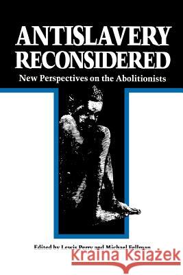 Antislavery Reconsidered: New Perspectives on the Abolitionists Lewis Perry Michael Fellman 9780807108895 Louisiana State University Press