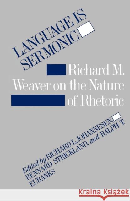 Language Is Sermonic: Richard M. Weaver on the Nature of Rhetoric Richard L. Johannesen Ralph T. Eubanks Rennard Strickland 9780807112212