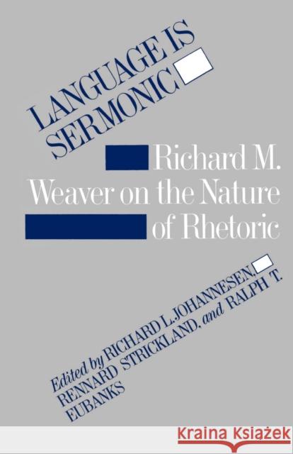 Language Is Sermonic: Richard M. Weaver on the Nature of Rhetoric Richard L. Johannesen Ralph T. Eubanks Rennard Strickland 9780807112212 Louisiana State University Press