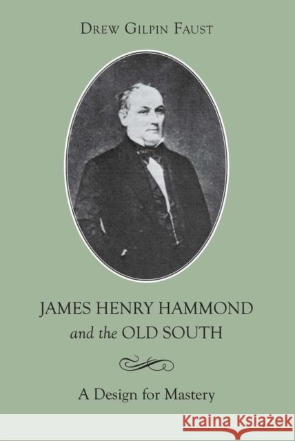 James Henry Hammond and the Old South: A Design for Mastery Drew Gilpin Gaust Drew Gilpin Faust 9780807112489
