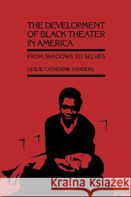 The Development of Black Theater in America: From Shadows to Selves Leslie Catherine Sanders 9780807115824