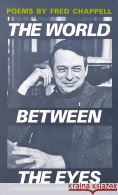 The World Between the Eyes: Poems Fred Chappell 9780807115930 Louisiana State University Press