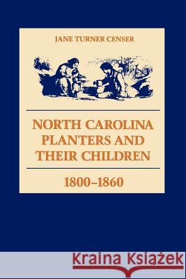North Carolina Planters and Their Children, 1800--1860 Censer, Jane Turner 9780807116340