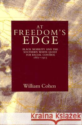 At Freedom's Edge: Black Mobility and the Southern White Quest for Racial Control, 1861--1915 William Cohen 9780807116524 Louisiana State University Press