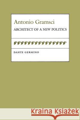 Antonio Gramsci: Architect of a New Politics Dante L. Germino Kenneth W. Thompson 9780807116555 Louisiana State University Press