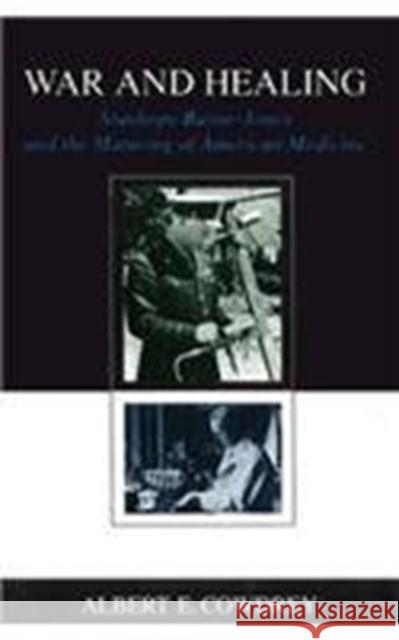 War and Healing: Stanhope Bayne-Jones and the Maturing of American Medicine Albert E. Cowdrey William J., Jr. Cooper 9780807117170 Louisiana State University Press
