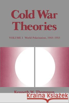 Cold War Theories: World Polarization, 1943--1953 Kenneth W. Thompson 9780807117446 Louisiana State University Press