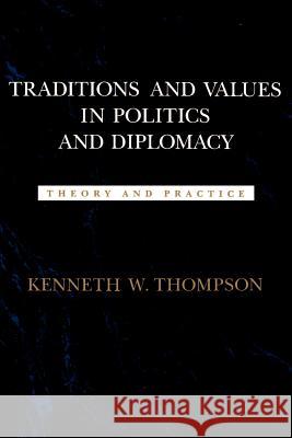 Traditions and Values in Politics and Diplomacy: Theory and Practice Kenneth W. Thompson 9780807117460 Louisiana State University Press
