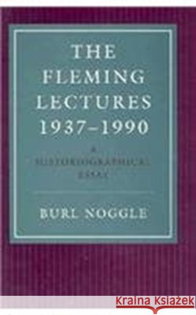 The Fleming Lectures, 1937--1990: A Historiographical Essay Burl Noggle 9780807117804 Louisiana State University Press