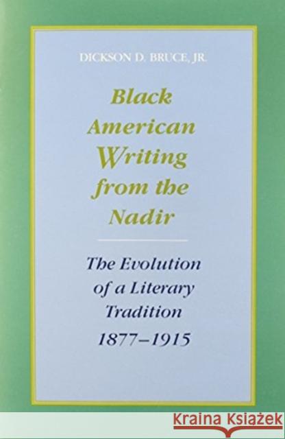 Black American Writing from the Nadir: The Evolution of a Literary Tradition, 1877--1915 Dickson D. Bruce 9780807118061 Louisiana State University Press