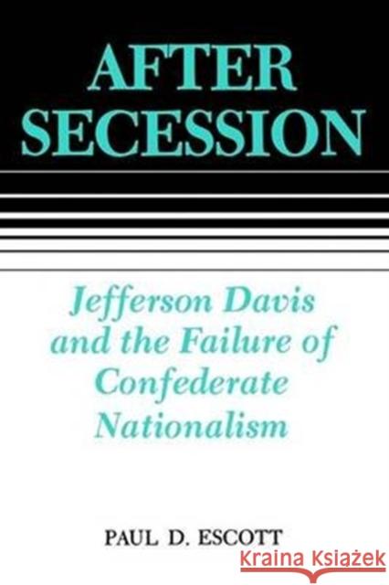 After Secession: Jefferson Davis and the Failure of Confederate Nationalism Escott, Paul D. 9780807118078 Louisiana State University Press