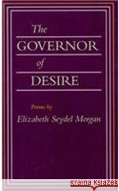 The Governor of Desire: Poems Elizabeth Seydel Morgan 9780807118122 Louisiana State University Press