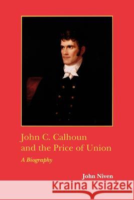John C. Calhoun and the Price of Union: A Biography John Niven 9780807118580 Louisiana State University Press