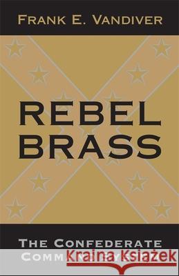 Rebel Brass: The Confederate Command System Frank E. Vandiver 9780807118627 Louisiana State University Press