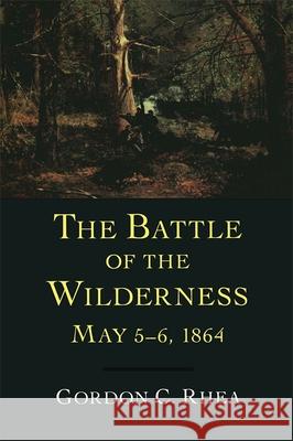 The Battle of the Wilderness, May 5--6, 1864 Gordon C. Rhea 9780807118733 Louisiana State University Press