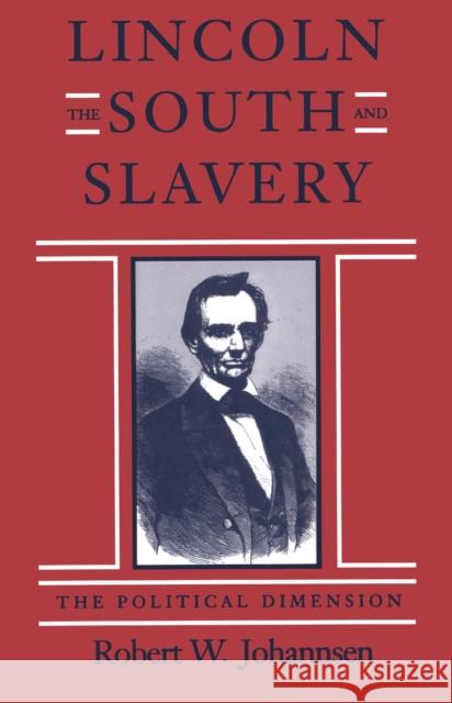 Lincoln, the South, and Slavery: The Political Dimension Robert Walter Johannsen 9780807118870